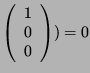 $ \left( \begin{array}{c} 1\\ 0\\ 0
\end{array} \right)) = 0$