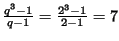 $ \frac{q^3-1}{q-1}=\frac{2^3-1}{2-1}=7$