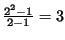 $ \frac{2^2-1}{2-1}=3$