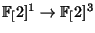 $ \FF[2]^1\rightarrow\FF[2]^3$