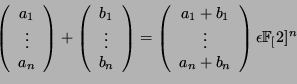 \begin{displaymath}\left(
\begin{array}{c} a_1\\ \vdots\\ a_n \end{array} \righ...
...+b_1\\
\vdots\\ a_n+b_n \end{array} \right) \epsilon \FF[2]^n\end{displaymath}