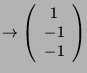 $ \rightarrow \left( \begin{array}{c}1 \\ -1\\ -1 \end{array}\right)$