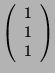 $\displaystyle \left( \begin{array}{c}1\\ 1\\ 1 \end{array}\right)$