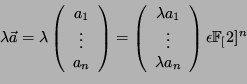 \begin{displaymath}\lambda \vec a = \lambda \left(
\begin{array}{c}
a_1\\ \vdo...
...1\\ \vdots\\ \lambda a_n \end{array} \right) \epsilon
\FF[2]^n\end{displaymath}