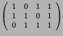 $\displaystyle \left( \begin{array}{cccc} 1&0&1&1\\ 1&1&0&1\\ 0&1&1&1 \end{array}\right)$