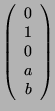 $\displaystyle \left( \begin{array}{c}0\\ 1\\ 0\\ a\\ b \end{array}\right)$