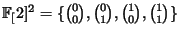 $ \FF[2]^2 = \{ {0 \choose 0}, {0 \choose 1} , {1 \choose 0} , {1
\choose 1} \}$