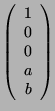 $ \left( \begin{array}{c}1\\ 0\\ 0\\ a\\ b \end{array}
\right)$