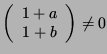 $ \left( \begin{array}{c}1+a\\ 1+b
\end{array}\right) \neq 0$