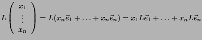 $ L \left( \begin{array}{c}x_1\\ \vdots\\ x_n \end{array}\right) = L(x_n \vec e_1+
\hdots + x_n \vec e_n) = x_1L\vec e_1+ \hdots + x_nL\vec e_n$