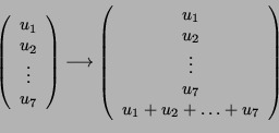\begin{displaymath}\left( \begin{array}{c}
u_1\\
u_2\\
\vdots\\
u_7
\end...
...
\vdots\\
u_7\\
u_1+u_2+\hdots+u_7
\end{array}
\right) \end{displaymath}