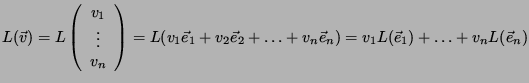 $\displaystyle L(\vec v)= L\left( \begin{array}{c}v_1\\ \vdots \\ v_n \end{array...
... e_1 + v_2 \vec e_2+\hdots+v_n \vec e_n)=v_1L(\vec
e_1)+\hdots+v_nL(\vec e_n) $